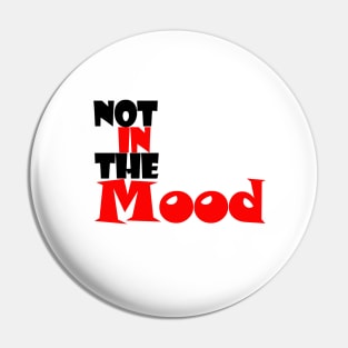 not in the mood Pin