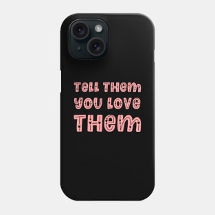 Tell Them You Love Them - Family Gift Idea Phone Case