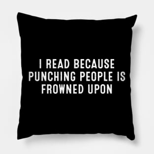 I Read Because Punching People is Frowned Upon Pillow