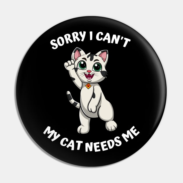 Sorry I Cant My Cat Needs Me, Funny Cat Pin by micho2591