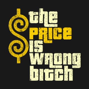 the price is wrong bitch funny T-Shirt