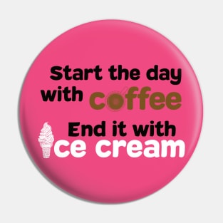 Start the Day with Coffee and End it with Ice Cream Shirt Pin