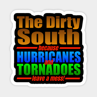 THE DIRTY SOUTH because HURRICANES and TORNADOES leave a mess!! Magnet