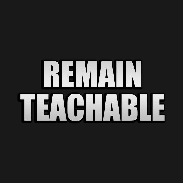 Remain Teachable - Educational Quote by It'sMyTime