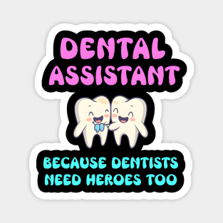 Dental Assistant Because Dentists Need Heroes Too Magnet