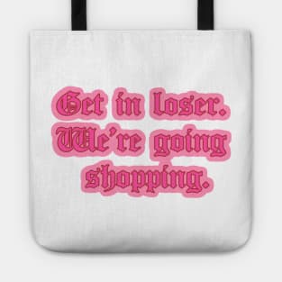 Get in Loser We’re Going Shopping Mean Girls Quote Tote