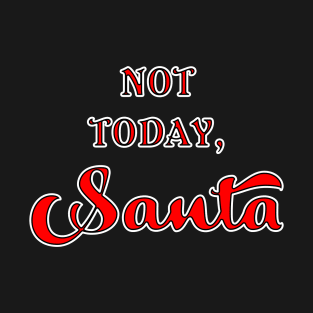 Not Today, Santa T-Shirt