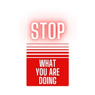 Stop What You Are Doing T-Shirt