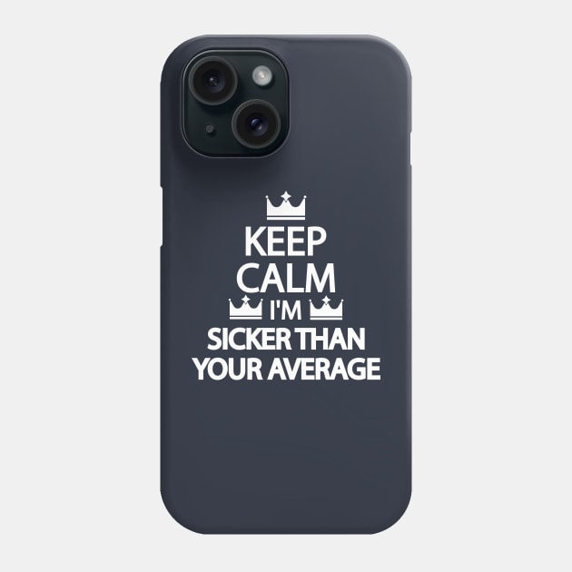 Keep calm I'm Sicker Than Your Average Phone Case by It'sMyTime