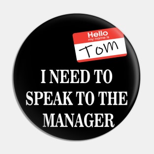 Tom Name Tag- I NEED TO SPEAK TO THE MANAGER Pin