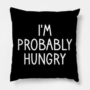 I'm Probably Hungry Pillow