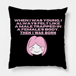 When I was young, I always felt like a male trapped in a females body. Then I was born Pillow