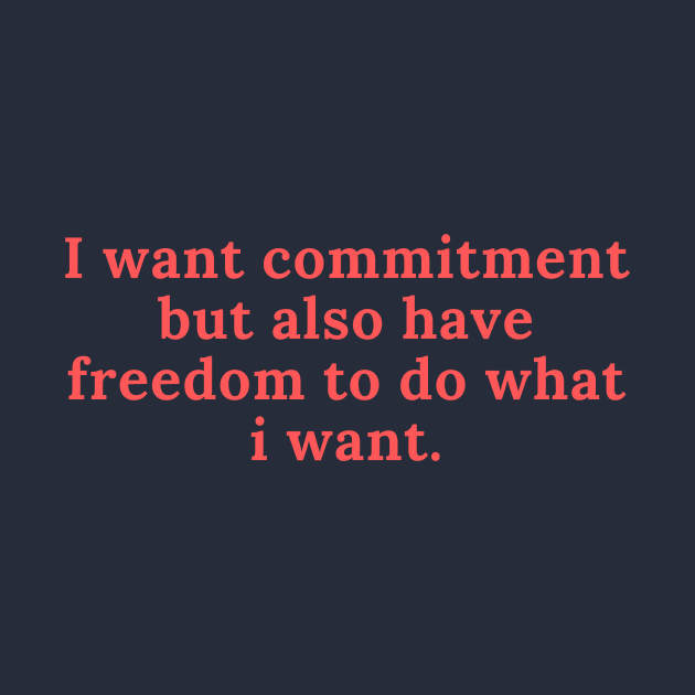 I want commitment but also have freedom to do what i want by LOVE IS LOVE