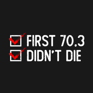 First 70.3 Didn't Die - Half Triathlon Training Triathlete T-Shirt