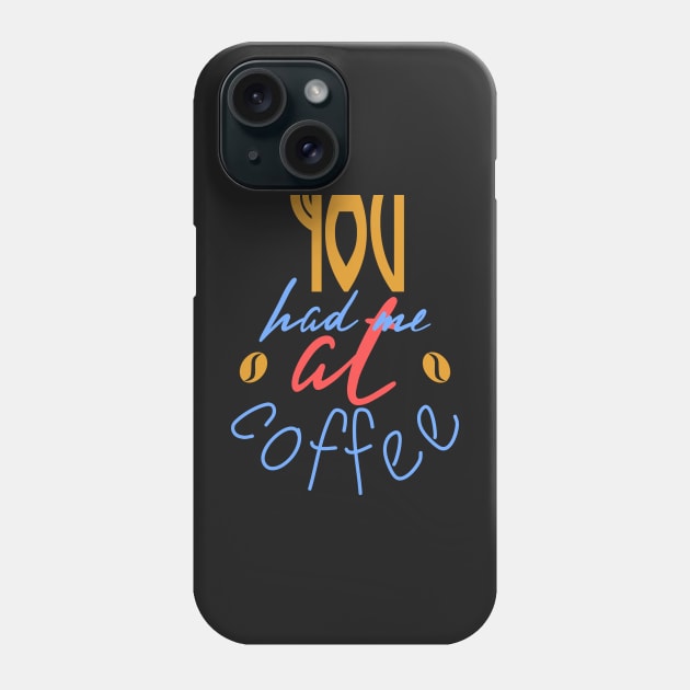 You Had Me At Coffee Phone Case by Mographic997