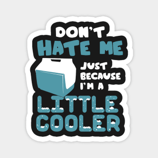 don't hate me just because i'm a little cooler Magnet