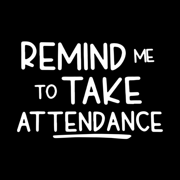 Remind Me To Take Attendance Funny Teacher Shirt by Rozel Clothing