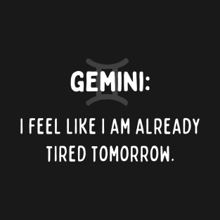 Gemini Zodiac signs quote - I feel like I am already tired tomorrow T-Shirt