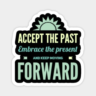 Accept the past Embrace the present and Keep moving forward Magnet