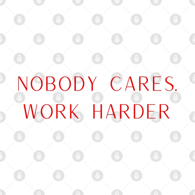 Nobody cares. Work Harder by BlunBla Design