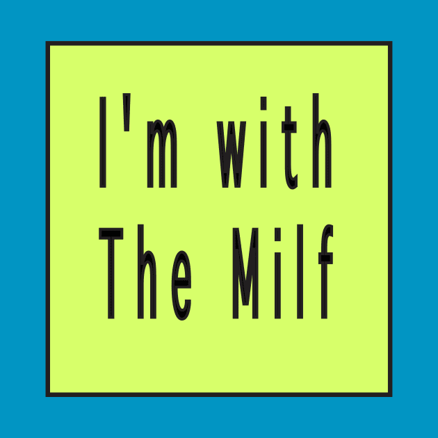 I'm with the milf by Sindibad_Shop