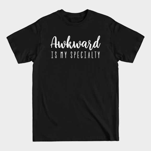 Awkward is my specialty - Awkward Is My Specialty - T-Shirt