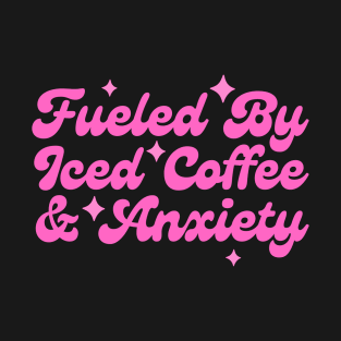 Fueled By Iced Coffee & Anxiety T-Shirt