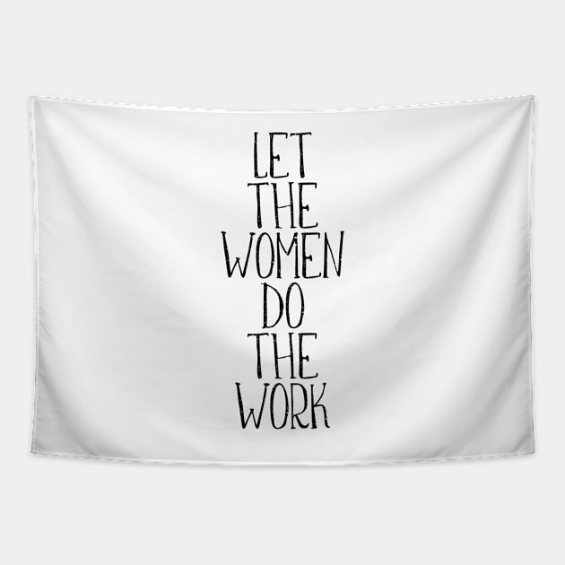 LET THE WOMEN DO THE WORK feminist text slogan Tapestry by MacPean