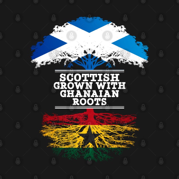 Scottish Grown With Ghanaian Roots - Gift for Ghanaian With Roots From Ghana by Country Flags