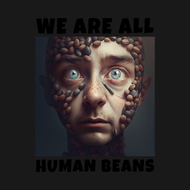 WE ARE ALL HUMAN BEANS by JigglePeek