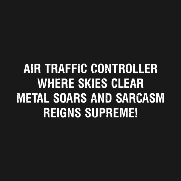 Air Traffic Controller Where skies clear, metal soars, and sarcasm reigns supreme! by trendynoize