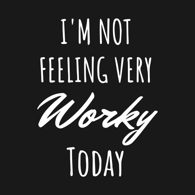 I’m Not Feeling Very Worky Today by ArchmalDesign