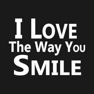 "I Love the Way You Smile" T-Shirt