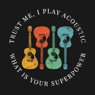 Trust Me, I Play Acoustic What is Your Superpower Acoustic Guitars Retro Colors T-Shirt