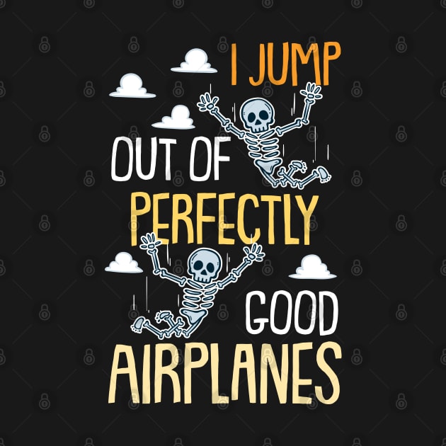 I Jump Out Of Perfectly Good Airplanes Funny Skydiving Gift by woormle