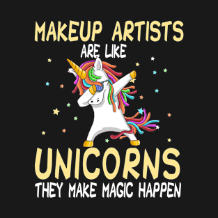 Makeup Artists Are Like Unicorns They Make Magic Happen T-Shirt