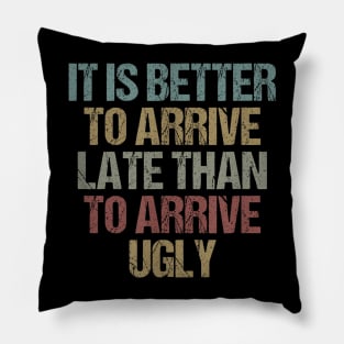 It is  to arrive late than to arrive ugly Sarcastic Pillow