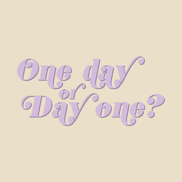 One day or Day one ? by osnapitzami