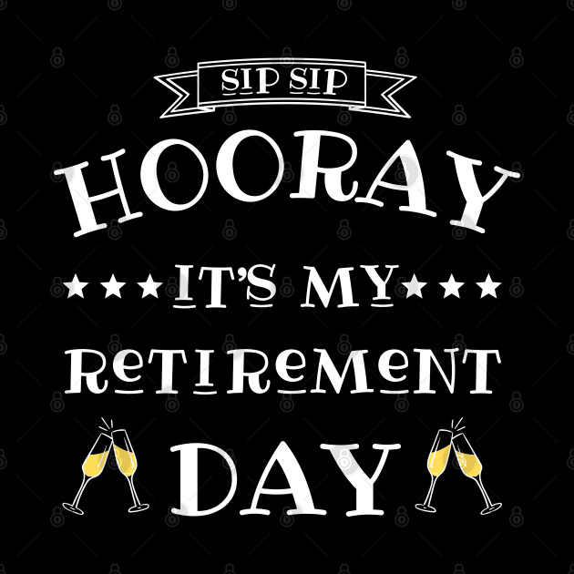 Sip sip hooray it’s my retirement day by JustBeSatisfied