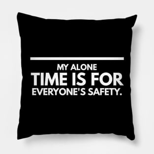 My Alone Time Is For Everyone's Safety - Funny Sayings Pillow