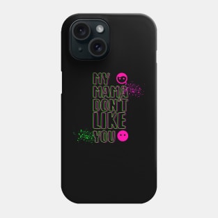My Mama Don't Like You Phone Case