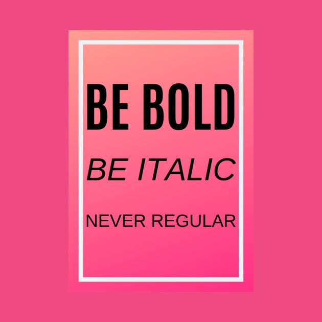 Be bold, be italic, never regular by felipesasaki