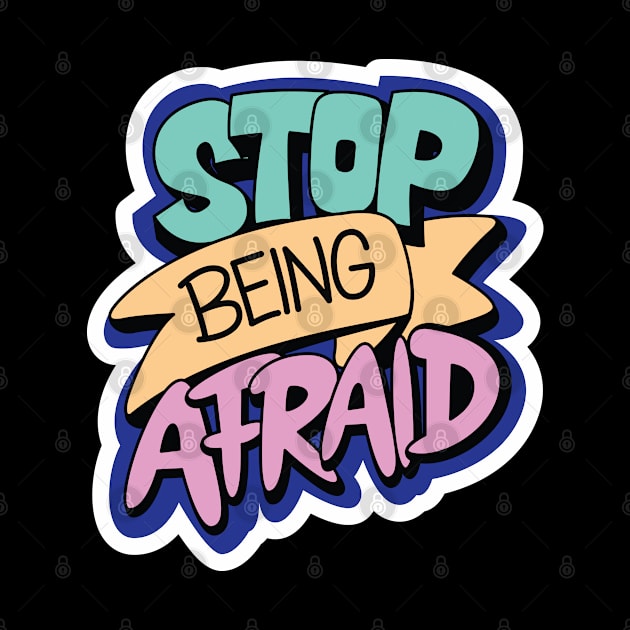 Stop Being Afraid by Mako Design 