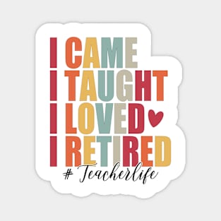 I Came I Taught I Loved I Retired Funny Teacher Magnet