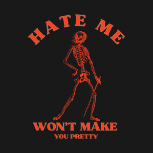 Hate me wont make you pretty T-Shirt