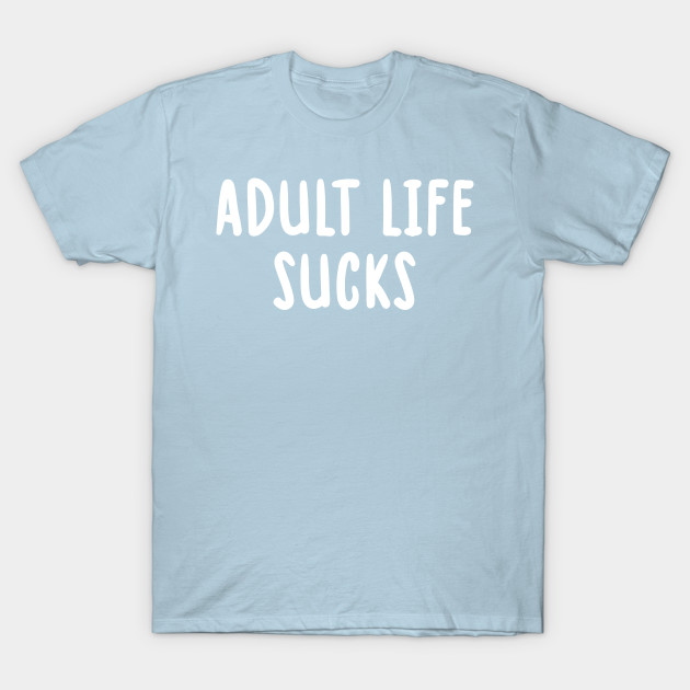 Discover Sarcastic Adult Life Sucks - Adult Life Sucks - T-Shirt