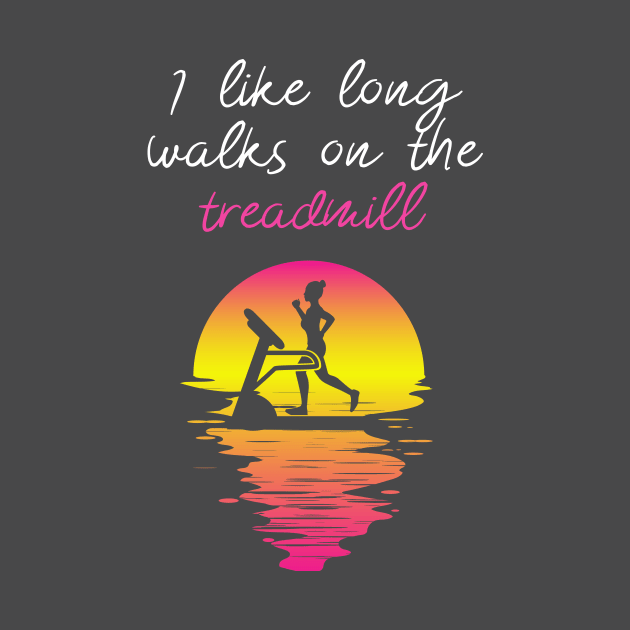 I Like Long Walks on the Treadmill by happiBod