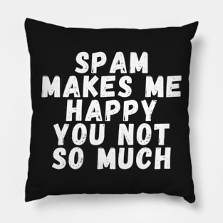 Spam makes me happy you not so much Pillow