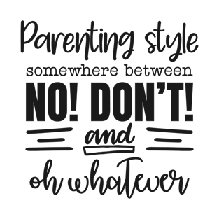 parenting style somewhere between no! don't! and oh whatever T-Shirt