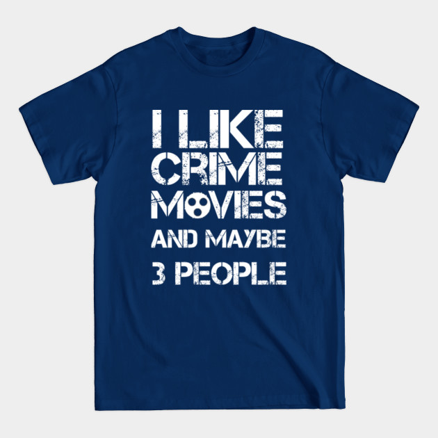 Discover I Like Crime Movies And Maybe 3 People - Crime Movie - T-Shirt